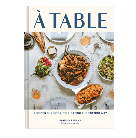 A Table Recipes for Cooking and Eating the French Way